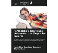 Percepción y significado de la menstruación por las mujeres: compartir las experiencias de la menstruación, desde la primera hasta la posibilidad de cambiarla o abolirla