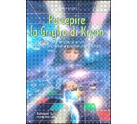 Percepire la griglia di Kryon. Miracoli e legge di attrazione. Come co-creare a partire dalla fonte