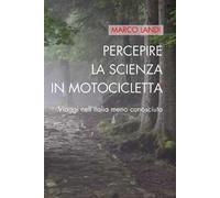 Percepire la scienza in motocicletta. Racconti e viaggi di un naturalista