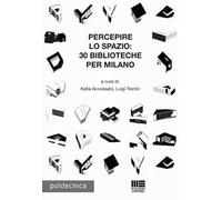 Percepire lo spazio. 30 biblioteche per Milano