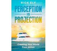 Perception is Projection: Creating Your World from Within
