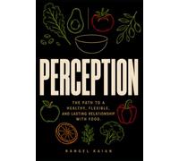 PERCEPTION: The path to a healthy, flexible, and lasting relationship with food.