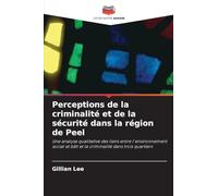 Perceptions de la criminalité et de la sécurité dans la région de Peel: Une analyse qualitative des liens entre l'environnement social et bâti et la criminalité dans trois quartiers