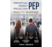 Perceptual Energy Projection (PEP): Reality Mapping: How Awareness, Perception, Situational Awareness and Human Behaviour Shape the Outcomes of Daily Life: 14