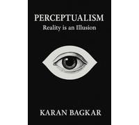Perceptualism: Reality is an Illusion