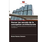 Percer les secrets de la conception architecturale: Procédés et méthodes adoptés par les grands noms de l'architecture