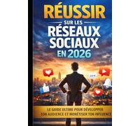 Percer sur les réseaux sociaux en 2026: La méthode complète pour bâtir une audience puissante, créer du contenu viral et transformer sa visibilité en revenus, même en partant de zéro