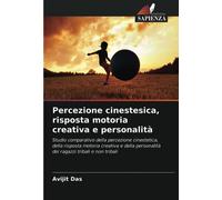 Percezione cinestesica, risposta motoria creativa e personalità: Studio comparativo della percezione cinestetica, della risposta motoria creativa e della personalità dei ragazzi tribali e non tribali