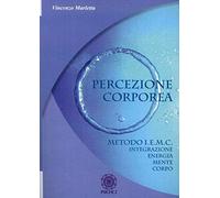 Percezione corporea. Metodo I.E.M.C. integrazione energia mente corpo