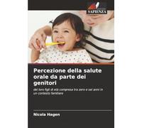 Percezione della salute orale da parte dei genitori: dei loro figli di età compresa tra zero e sei anni in un contesto familiare