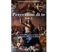 Percezione di te. Diario testimonianza di un vero incontro tra un'anima eletta e la Ss. Trinità. Vol. 1