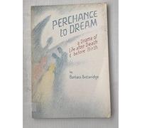 Perchance to Dream: A Drama of Life After Death and Before Birth