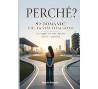 PERCHÈ? - 99 DOMANDE CHE LA VITA TI HA FATTO: Un viaggio tra fede, dubbio, dolore e speranza