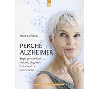 Perché Alzheimer. Segni premonitori, sintomi, diagnosi, trattamento e prevenzione