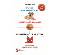 Perché amiamo i cani, mangiamo i maiali e indossiamo le mucche. Ediz. ampl...