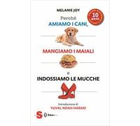 Perché amiamo i cani, mangiamo i maiali e indossiamo le mucche. Ediz. ampliata