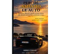 Perché amiamo le auto: Passione, libertà e quella strana anima che alcune automobili sembrano avere