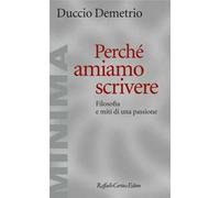 Perché amiamo scrivere. Filosofia e miti di una passione