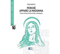 Perché appare la madonna. Il piano di Maria da Rue du Bac a Medjugorje