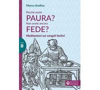 Perché avete paura? Non avete ancora fede? Meditazioni sui Vangeli festivi. Anno B