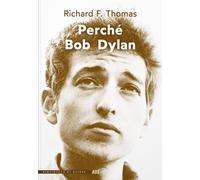 Perché Bob Dylan - Thomas Richard F.