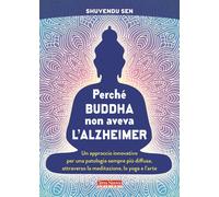 Perché Buddha non aveva l'alzheimer. Un approccio innovativo per una patol...