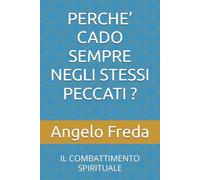 PERCHE’ CADO SEMPRE NEGLI STESSI PECCATI ?: IL COMBATTIMENTO SPIRITUALE: 19