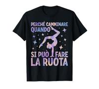 Perché Camminare Quando Puoi Fare la Ruota Ginnastica Maglietta