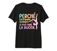 perché Camminare Quando Si può Fare La Ruota Ragazze Maglietta Premium