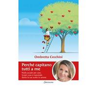 Perché capitano tutti a me. Nulla accade per caso. Scopri cosa si nasconde dietro le tue scelte in amore