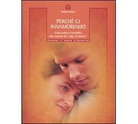 Perché ci innamoriamo. Guida pratica e scientifica alla scoperta del «colpo di fulmine»