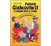 Perché Ciajkowskij si nascose sotto il divano e molte altre storie sulla vita dei grandi compositori