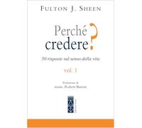Perché credere? 50 risposte sul senso della vita. Vol. 1