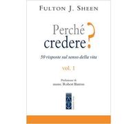 Perché credere? 50 risposte sul senso della vita. Vol. 1