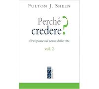 Perché credere? 50 risposte sul senso della vita. Vol. 2