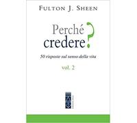 Perché credere? 50 risposte sul senso della vita. Vol. 2