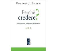 Perché credere? 50 risposte sul senso della vita. Vol. 2