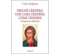 Perché credere, che cosa credere, come credere. I fondamenti della Fede