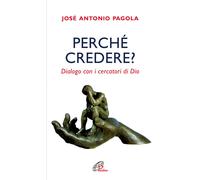Perché credere? Dialogo con i cercatori di Dio - 2010 - Paoline E