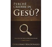 Perché credere in Gesù? Una vita che vale la pena investigare