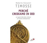 Perché Crediamo In Dio. Le Ragioni Della Fede Cristiana Nel Mondo Contemporaneo
