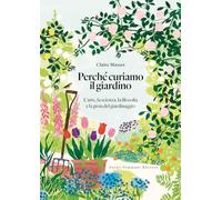 Libri Claire Masset - Perche Curiamo Il Giardino. L'arte, La Scienza, La Filosof