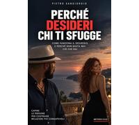 Perché desideri chi ti sfugge: COME FUNZIONANO ATTRAZIONE, CONQUISTA E PERDITA D'INTERESSE E PERCHÉ LA STESSA SEDUZIONE NON FUNZIONA CON TUTTI