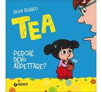 Perché devo aspettare? Tea. Ediz. illustrata