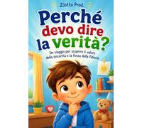 PERCHÈ DEVO DIRE LA VERITÀ?: Un viaggio per scoprire il valore della sincerità e la forza della fiducia