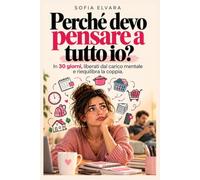 Perchè Devo Pensare A Tutto Io?: In 30 giorni liberati dal carico mentale e riequilibra la coppia