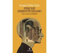 Perché dimentichiamo. Una scienza dell'oblio