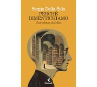 Perché dimentichiamo. Una scienza dell'oblio