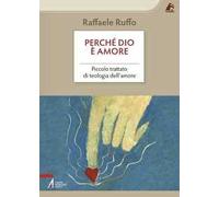 Perché Dio è amore. Piccolo trattato di teologia dell'amore - Ruffo Raffaele