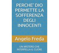 PERCHE’ DIO PERMETTE LA SOFFERENZA DEGLI INNOCENTI: UN MISTERO CHE INTERPELLA IL CUORE: 20